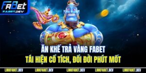 Ăn Khế Trả Vàng Fabet - Tái Hiện Cổ Tích, Đổi Đời Phút Mốt