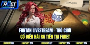 Fantan Livestream – Trò Chơi Cổ Điển Hái Ra Tiền Tại Fabet