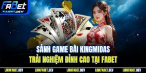 Sảnh Game Bài Kingmidas – Trải Nghiệm Đỉnh Cao Tại Fabet